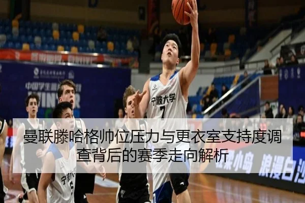 曼联滕哈格帅位压力与更衣室支持度调查背后的赛季走向解析